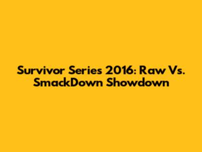 Survivor Series 2016: Raw Vs. SmackDown Showdown