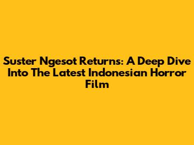 Suster Ngesot Returns: A Deep Dive Into The Latest Indonesian Horror Film