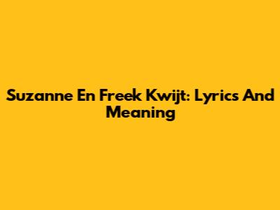 Suzanne En Freek "Kwijt": Lyrics And Meaning