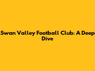 Swan Valley Football Club: A Deep Dive