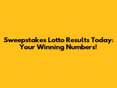 Sweepstakes Lotto Results Today: Your Winning Numbers!