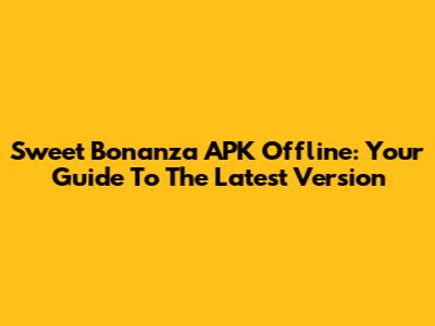 Sweet Bonanza APK Offline: Your Guide To The Latest Version