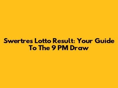 Swertres Lotto Result: Your Guide To The 9 PM Draw
