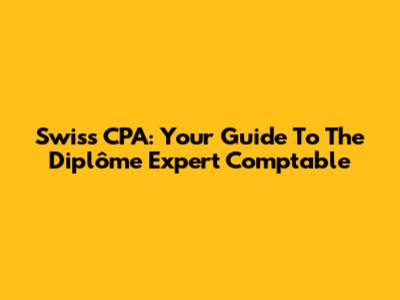 Swiss CPA: Your Guide To The Diplôme Expert Comptable