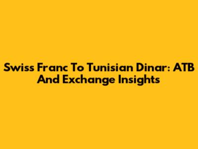 Swiss Franc To Tunisian Dinar: ATB And Exchange Insights