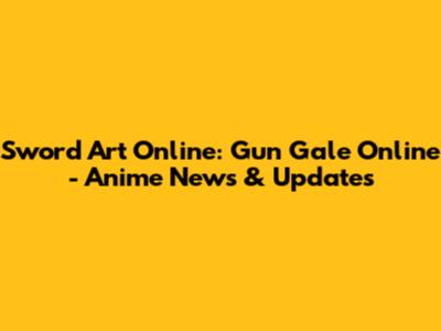 Sword Art Online: Gun Gale Online - Anime News & Updates