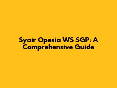 Syair Opesia WS SGP: A Comprehensive Guide