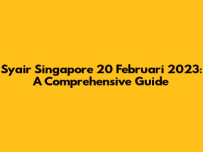 Syair Singapore 20 Februari 2023: A Comprehensive Guide