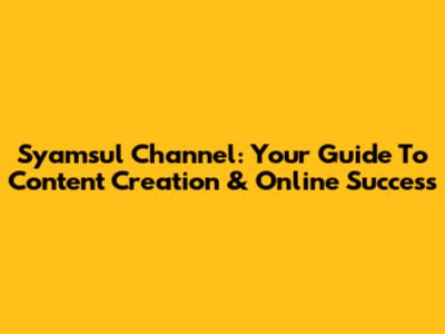 Syamsul Channel: Your Guide To Content Creation & Online Success