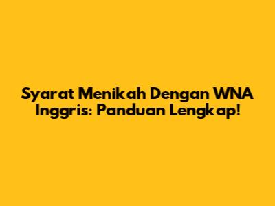 Syarat Menikah Dengan WNA Inggris: Panduan Lengkap!