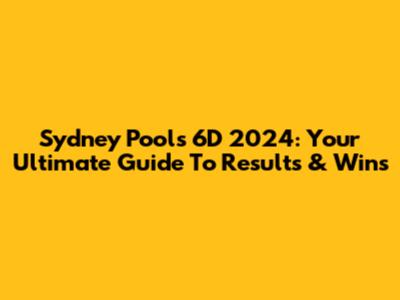 Sydney Pools 6D 2024: Your Ultimate Guide To Results & Wins