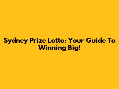 Sydney Prize Lotto: Your Guide To Winning Big!
