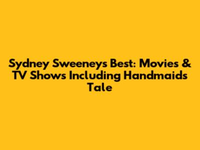 Sydney Sweeney's Best: Movies & TV Shows Including Handmaid's Tale