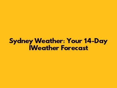 Sydney Weather: Your 14-Day IWeather Forecast