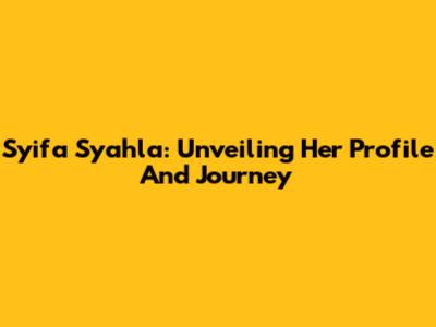Syifa Syahla: Unveiling Her Profile And Journey