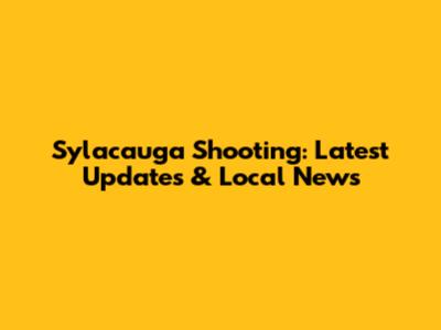 Sylacauga Shooting: Latest Updates & Local News