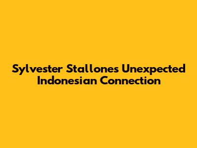 Sylvester Stallone's Unexpected Indonesian Connection