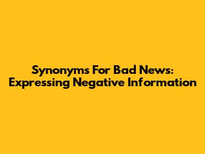 Synonyms For Bad News: Expressing Negative Information
