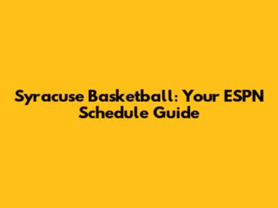 Syracuse Basketball: Your ESPN Schedule Guide