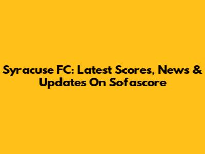 Syracuse FC: Latest Scores, News & Updates On Sofascore