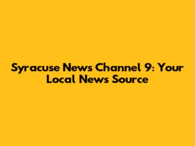 Syracuse News Channel 9: Your Local News Source