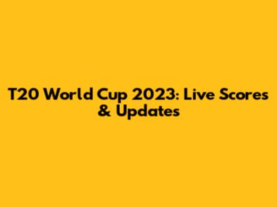 T20 World Cup 2023: Live Scores & Updates