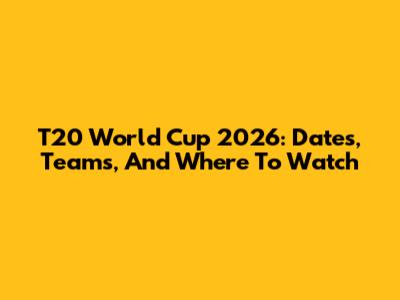 T20 World Cup 2026: Dates, Teams, And Where To Watch