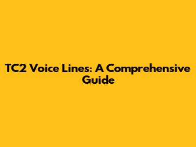 TC2 Voice Lines: A Comprehensive Guide