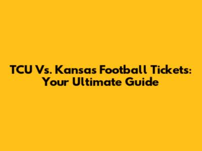 TCU Vs. Kansas Football Tickets: Your Ultimate Guide