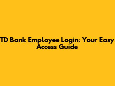 TD Bank Employee Login: Your Easy Access Guide