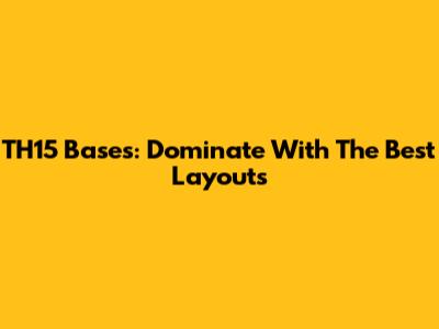 TH15 Bases: Dominate With The Best Layouts