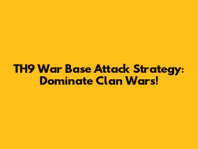TH9 War Base Attack Strategy: Dominate Clan Wars!