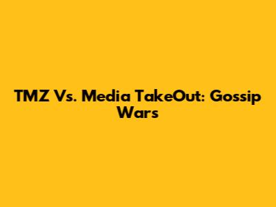 TMZ Vs. Media TakeOut: Gossip Wars