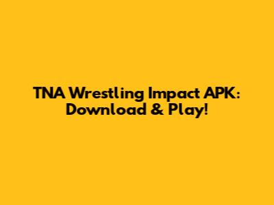 TNA Wrestling Impact APK: Download & Play!