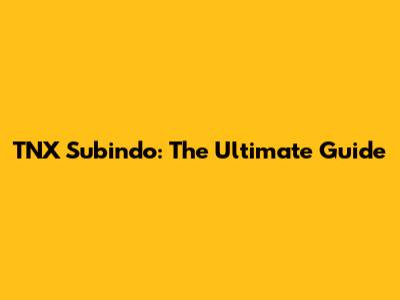 TNX Subindo: The Ultimate Guide