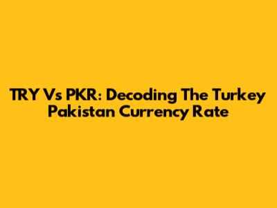 TRY Vs PKR: Decoding The Turkey Pakistan Currency Rate