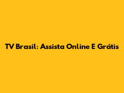 TV Brasil: Assista Online E Grátis
