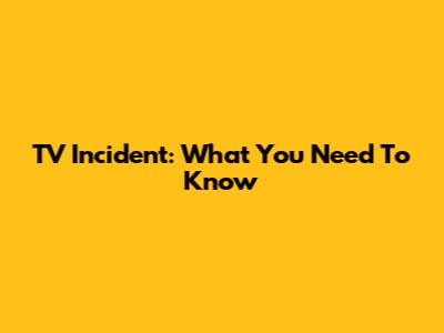 TV Incident: What You Need To Know