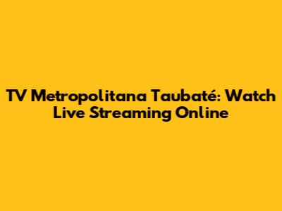TV Metropolitana Taubaté: Watch Live Streaming Online