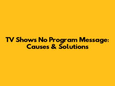 TV Shows 'No Program' Message: Causes & Solutions