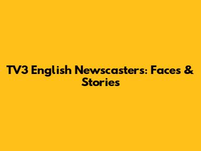TV3 English Newscasters: Faces & Stories