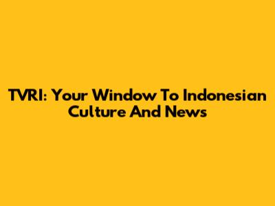 TVRI: Your Window To Indonesian Culture And News