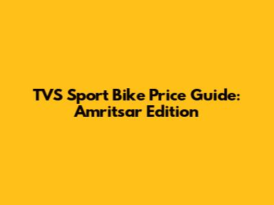 TVS Sport Bike Price Guide: Amritsar Edition