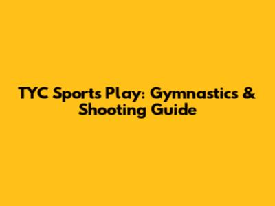 TYC Sports Play: Gymnastics & Shooting Guide