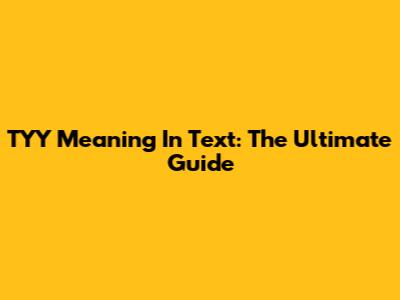 TYY Meaning In Text: The Ultimate Guide