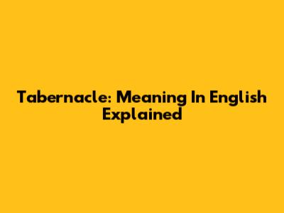 Tabernacle: Meaning In English Explained