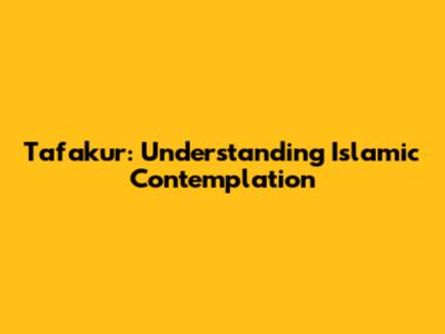 Tafakur: Understanding Islamic Contemplation