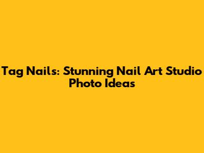 Tag Nails: Stunning Nail Art Studio Photo Ideas