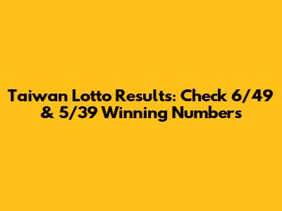 Taiwan Lotto Results: Check 6/49 & 5/39 Winning Numbers