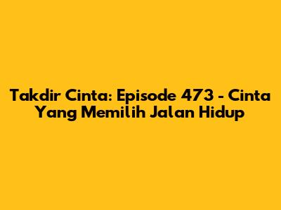 Takdir Cinta: Episode 473 - Cinta Yang Memilih Jalan Hidup